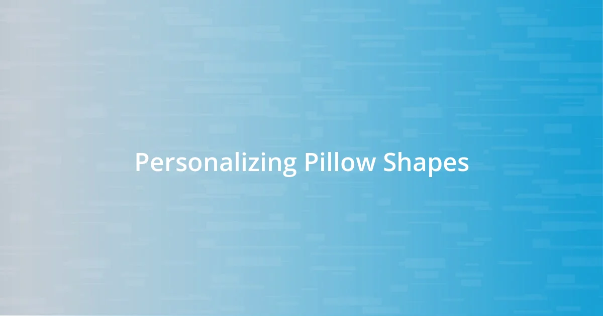 Personalizing Pillow Shapes