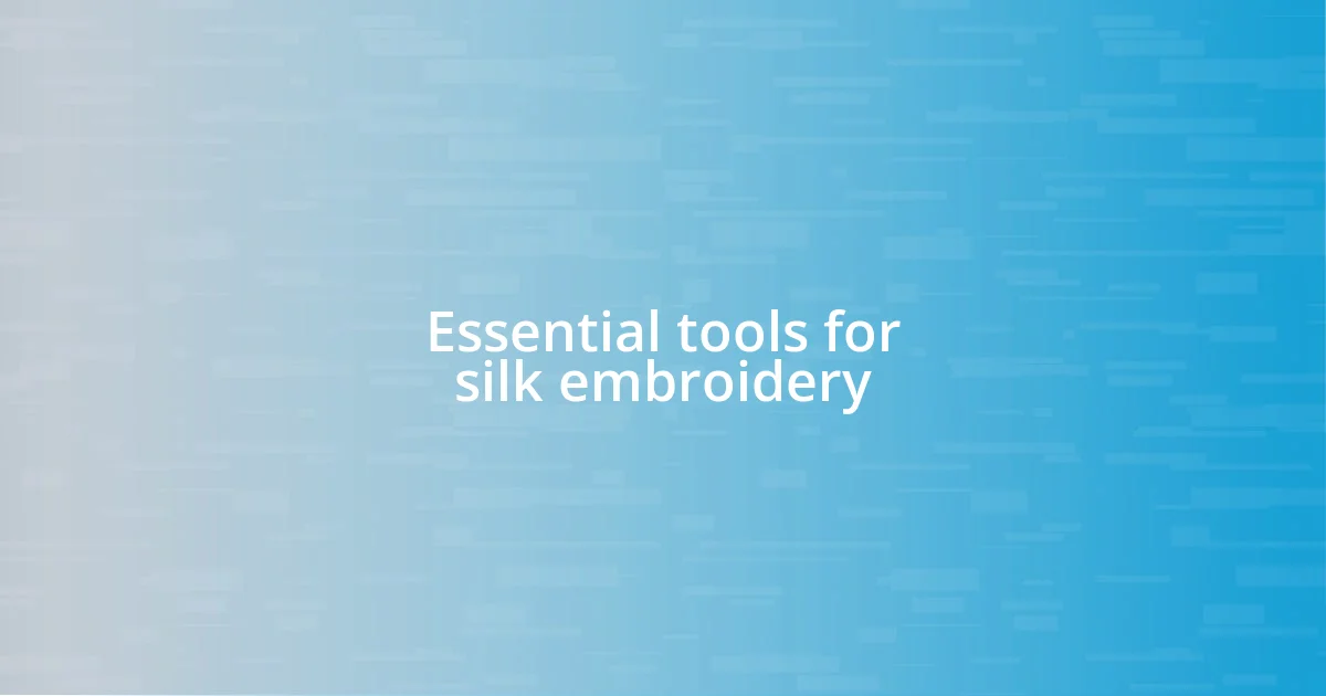 Essential tools for silk embroidery